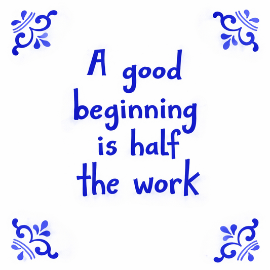 A Good Beginning Is Half The Work