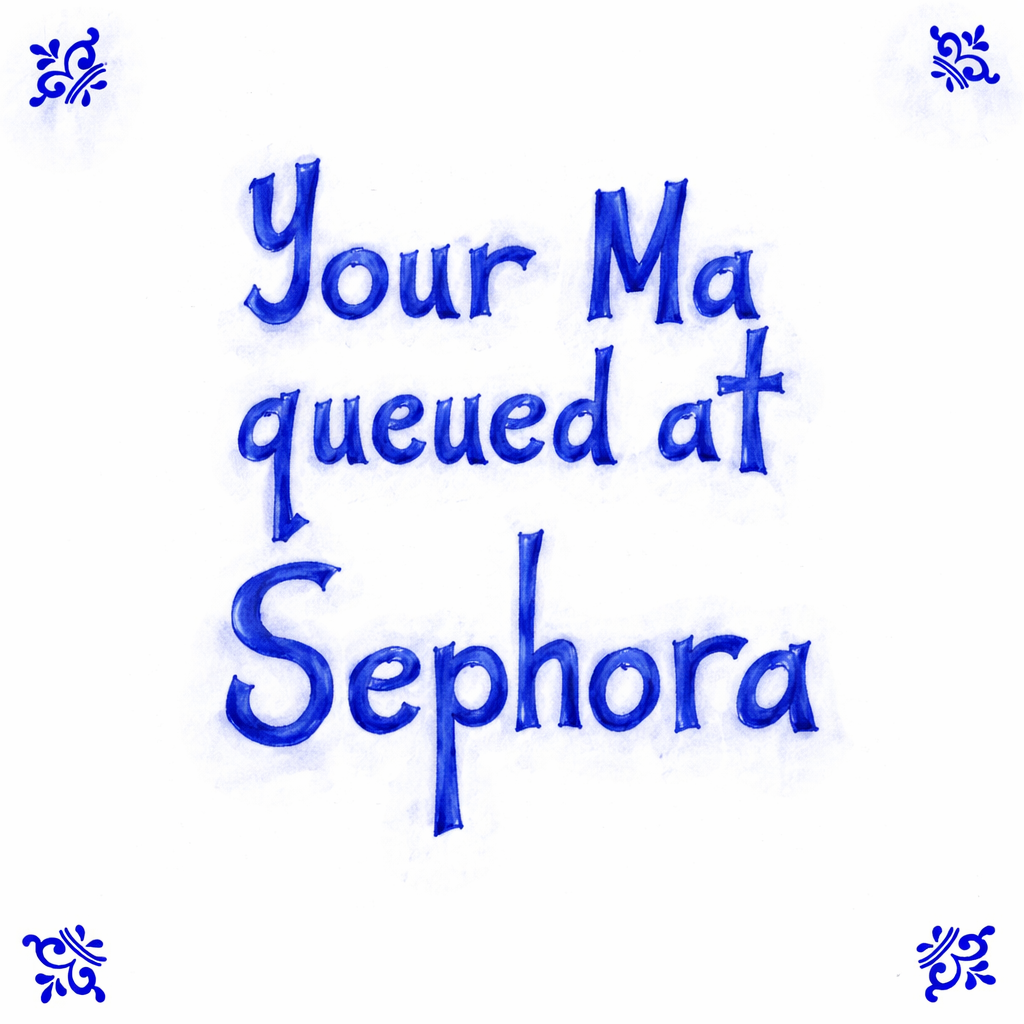 Your Ma Queued At Sephora