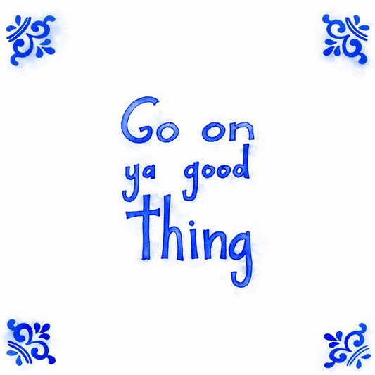 Go On Ya Good Thing