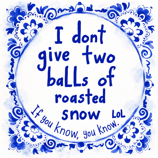 I Don’t Give Two Balls Of Roasted Snow