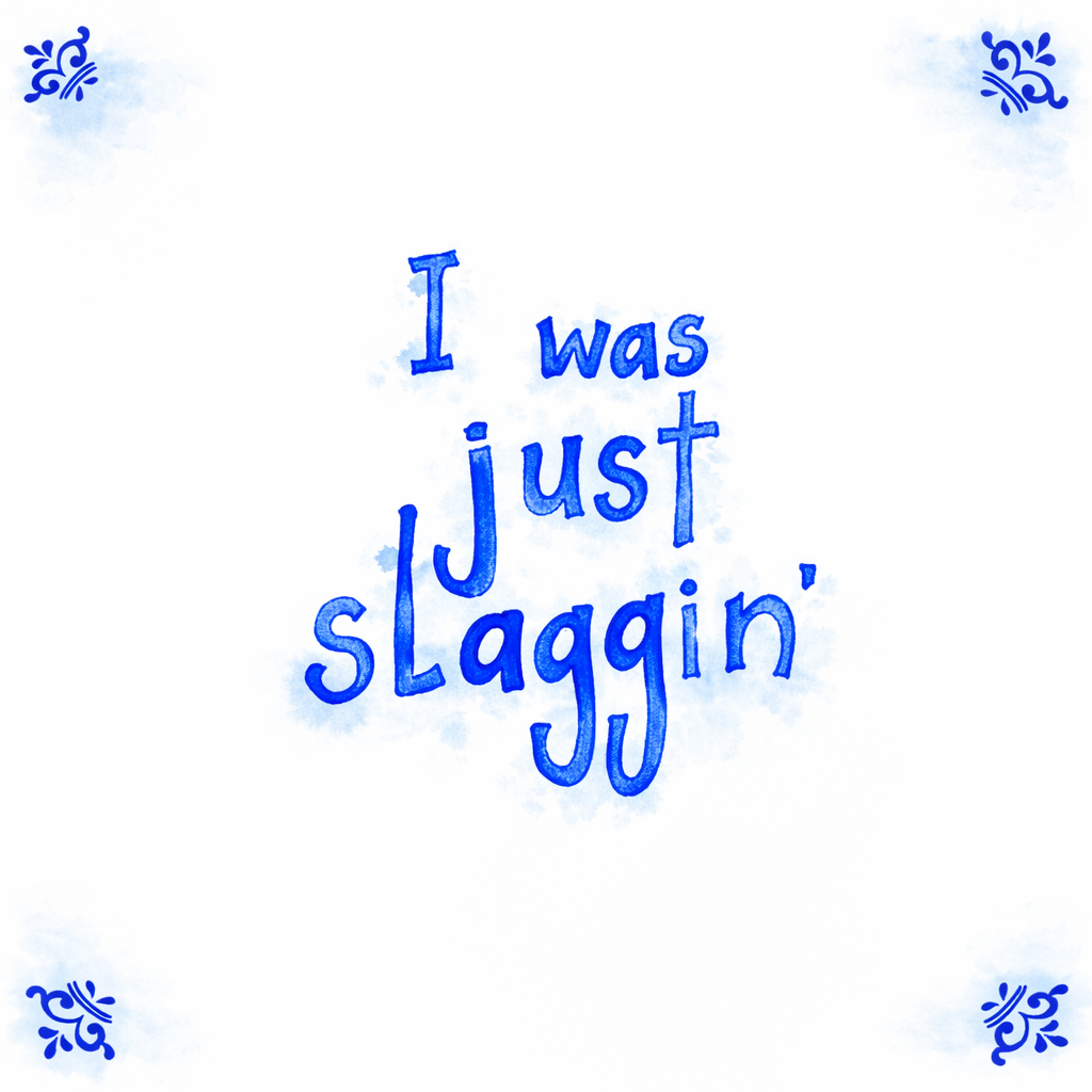 I Was Just Slaggin