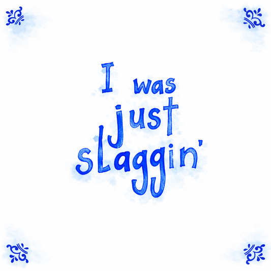 I Was Just Slaggin