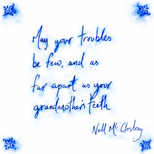 May Your Troubles Be Few And As Far Apart As Your Grandmothers Teeth