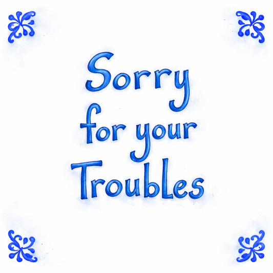Sorry For Your Troubles