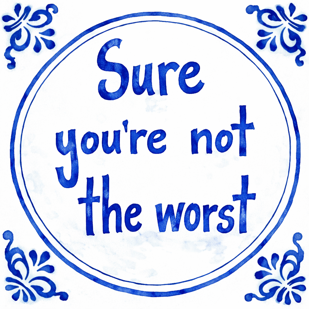 Sure You’re Not The Worst