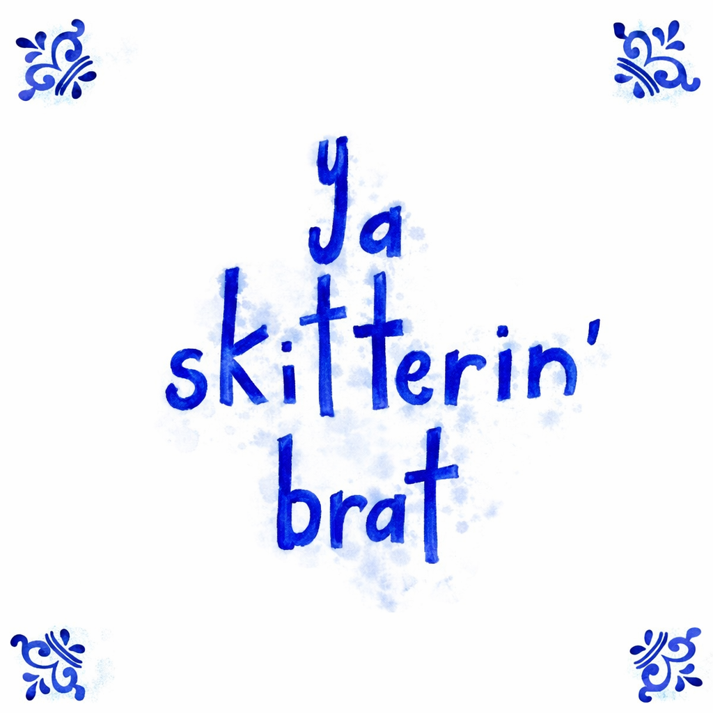 Ya Skitterin’ Brat