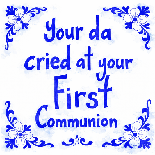 Your Da Cried At Your First Communion