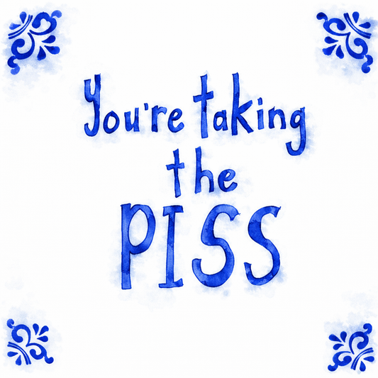 You’re Taking The Piss