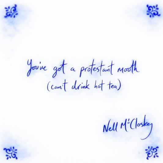 You’ve A Protestant Mouth (you can’t drink hot tea)
